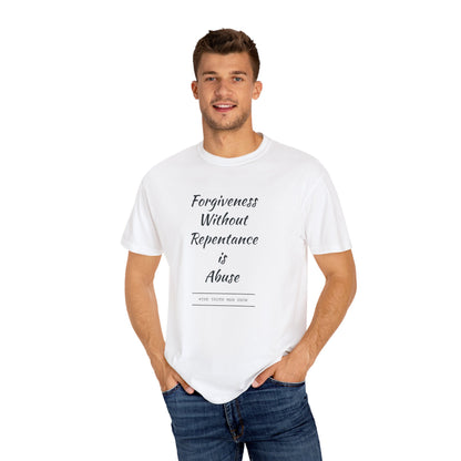 #TheTruthManShow Unisex Garment-Dyed T-Shirt - Forgiveness Without Repentance is Abuse & Accusations Are Confessions - Inspirational Message Tee