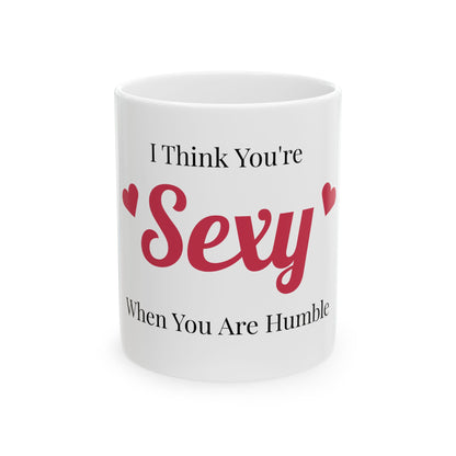 Food for Thought Ceramic Mug - "I Think You're SEXY When You Are Humble"