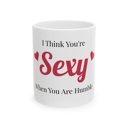 Food for Thought Ceramic Mug - "I Think You're SEXY When You Are Humble"